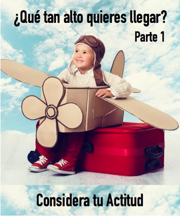 Que Tan Alto Quieres Llegar – Considera Tu Actitud – Parte 1