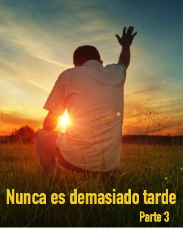 Nunca Es Demasiado Tarde (Parte 3)